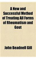 A New and Successful Method of Treating All Forms of Rheumatism and Gout