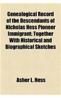 Genealogical Record of the Descendants of Nicholas Hess Pioneer Immigrant; Together with Historical and Biographical Sketches