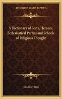 A Dictionary of Sects, Heresies, Ecclesiastical Parties and Schools of Religious Thought: (English)