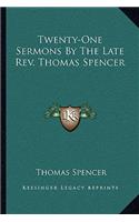 Twenty-One Sermons by the Late REV. Thomas Spencer: (English)