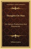 Thoughts on Man: His Nature, Productions and Discoveries