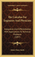Calculus For Engineers And Physicists: Integration And Differentiation, With Applications To Technical Problems (1897)