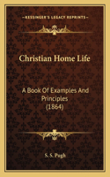 Christian Home Life: A Book Of Examples And Principles (1864)