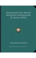 Programm Des Kaiser Wilhelm-Gymnasiums Zu Koln (1876)