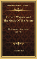 Richard Wagner And The Music Of The Future: History And Aesthetics (1874)(English)