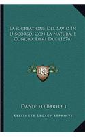 La Ricreatione Del Savio In Discorso, Con La Natura, E Condio, Libri Due (1676): (Italian)