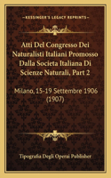 Atti del Congresso Dei Naturalisti Italiani Promosso Dalla Societa Italiana Di Scienze Naturali, Part 2: Milano, 15-19 Settembre 1906 (1907)