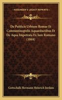 De Publicis Urbium Romae Et Constantinopolis Aquaeductibus Et De Aqua Impetrata Ex Iure Romano (1844)