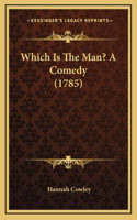 Which Is The Man? A Comedy (1785)