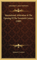 International Arbitration At The Opening Of The Twentieth Century (1909)