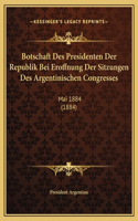 Botschaft Des Presidenten Der Republik Bei Eroffnung Der Sitzungen Des Argentinischen Congresses