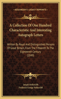 A Collection Of One Hundred Characteristic And Interesting Autograph Letters: Written By Royal And Distinguished Persons Of Great Britain, From The Fifteenth To The Eighteenth Century (1849)