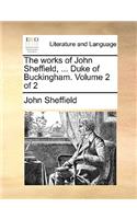 The works of John Sheffield, ... Duke of Buckingham. Volume 2 of 2