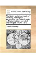 The history and present state of electricity, with original experiments, by Joseph Priestley, ... The third edition, corrected and enlarged. Volume 1 of 2: (English)