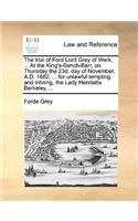 The Trial of Ford Lord Grey of Werk, ... at the King's-Bench-Barr, on Thursday the 23d. Day of November, A.D. 1682. ... for Unlawful Tempting and Inticing, the Lady Henrietta Berkeley, ...