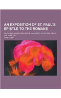 An Exposition of St. Paul's Epistle to the Romans; Delivered as Lectures in the University of Oxford about the Year 1497