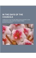 In the Days of the Councils; A Sketch of the Life and Times of Baldassare Cossa (Afterward Pope John the Twenty-Third)