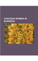 Canadian Women in Business: Alice Wong, Ana Lopes, Andrea Jung, Annette Verschuren, Barbara Stymiest, Belinda Mulrooney, Belinda Stronach, Bonnie(English)