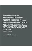 Proceedings at the Celebration of the One Hundred and Sixtieth Anniversary of the Falling Spring Presbyterian Church, and the One Hundredth Anniversar