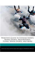 Webster's Guide to Extreme Sports: Board Sports, Motorsports, Flying, Water Sports, and More