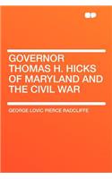 Governor Thomas H. Hicks of Maryland and the Civil War