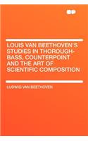 Louis Van Beethoven's Studies in Thorough-Bass, Counterpoint and the Art of Scientific Composition