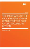 The Importance of the Proof-Reader; A Paper Read Before the Club of Odd Volumes, in Boston
