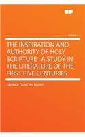 The Inspiration and Authority of Holy Scripture: A Study in the Literature of the First Five Centuries Volume 4