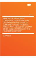 Memoirs of Sir Roger de Clarendon, the Natural Son of Edward, Prince of Wales, Commonly Called the Black Prince: With Anecdotes of Many Other Eminent Persons of the Fourteenth Century Volume 1