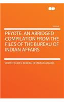 Peyote. an Abridged Compilation from the Files of the Bureau of Indian Affairs