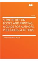 Some Notes on Books and Printing; A Guide for Authors, Publishers, & Others