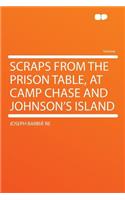 Scraps from the Prison Table, at Camp Chase and Johnson's Island