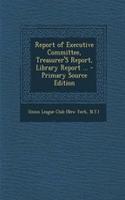 Report of Executive Committee, Treasurer's Report, Library Report ... - Primary Source Edition