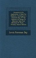 Ornament & Its Application: A Book for Students, Treating in a Practical Way of the Relation of Design to Material, Tools and Methods of Work...