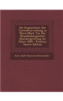 Die Organisation Der Centralverwaltung in Kleve-Mark VOR Der Brandenburgischen Besitzergreifung Im Jahre 1609 - Primary Source Edition