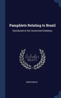 Pamphlets Relating to Brazil: Distributed at the Centennial Exhibition