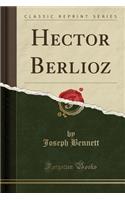 Hector Berlioz (Classic Reprint): (English)