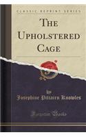 The Upholstered Cage (Classic Reprint)