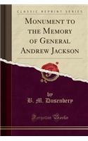 Monument to the Memory of General Andrew Jackson (Classic Reprint)