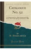 Catalogue No. 52: B. Altman and Co., Sixth Avenue and 19th Street, New York; Spring and Summer, 1886 (Classic Reprint)