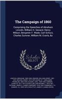 Campaign of 1860: Comprising the Speeches of Abraham Lincoln, William H. Seward, Henry Wilson, Benjamin F. Wade, Carl Schurz, Charles Sumner, William M. Evarts, &c