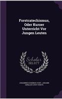 Forstcatechismus, Oder Kurzer Unterricht VOR Jungen Leuten
