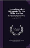 Personal Narratives of Events in the War of the Rebellion: Being Papers Read Before the Rhode Island Soldiers and Sailors Historical Society ... [1st]-7th Ser