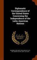 Diplomatic Correspondence of the United States Concerning the Independence of the Latin-American Nations