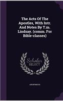 The Acts Of The Apostles, With Intr. And Notes By T.m. Lindsay. (comm. For Bible-classes)