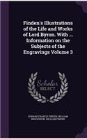 Finden's Illustrations of the Life and Works of Lord Byron. With ... Information on the Subjects of the Engravings Volume 3