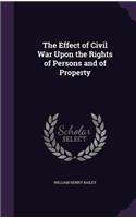 The Effect of Civil War Upon the Rights of Persons and of Property: (English)