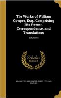 The Works of William Cowper, Esq., Comprising His Poems, Correspondence, and Translations; Volume 15