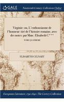 Virginie: Ou, L'Enthousiasme de L'Honneur: Tire de L'Histoire Romaine, Avec Des Notes: Par Mme. Elisabeth C***; Tome Quatrieme