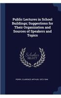 Public Lectures in School Buildings; Suggestions for Their Organization and Sources of Speakers and Topics